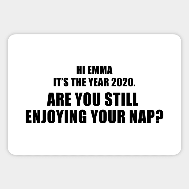 Hi Emma It's The Year 2020. Are You Still Enjoying Your Nap? Magnet by quoteee